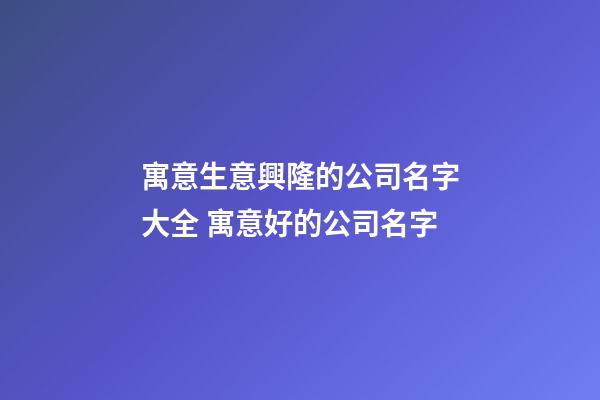 寓意生意興隆的公司名字大全 寓意好的公司名字
